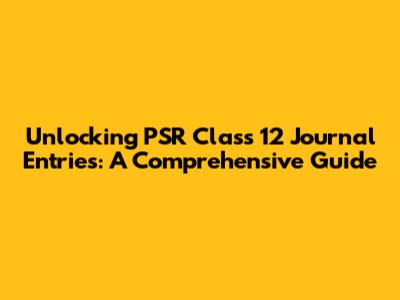 Unlocking PSR Class 12 Journal Entries: A Comprehensive Guide