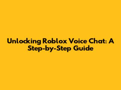 Unlocking Roblox Voice Chat: A Step-by-Step Guide