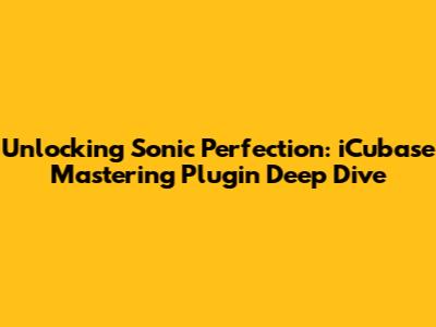 Unlocking Sonic Perfection: iCubase Mastering Plugin Deep Dive