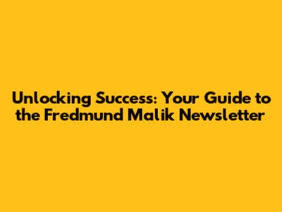Unlocking Success: Your Guide to the Fredmund Malik Newsletter