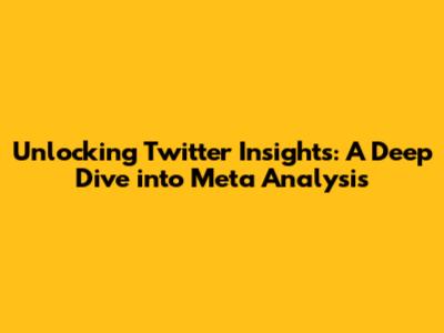 Unlocking Twitter Insights: A Deep Dive into Meta Analysis
