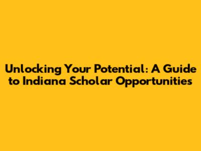 Unlocking Your Potential: A Guide to Indiana Scholar Opportunities
