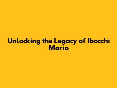 Unlocking the Legacy of Ibocchi Mario