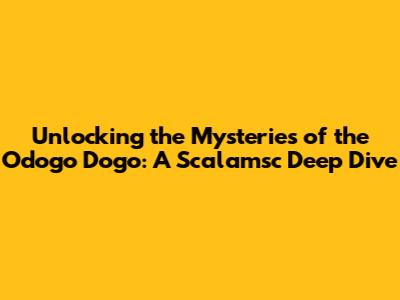 Unlocking the Mysteries of the Odogo Dogo: A Scalamsc Deep Dive