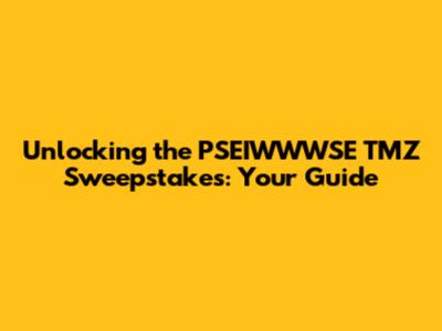 Unlocking the PSEIWWWSE TMZ Sweepstakes: Your Guide