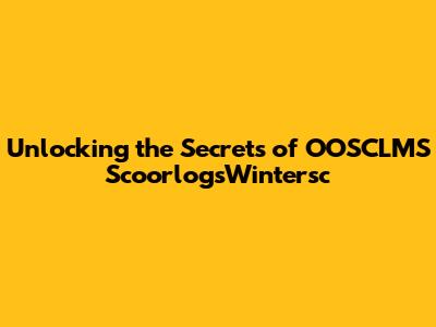 Unlocking the Secrets of OOSCLMS ScoorlogsWintersc