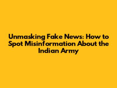 Unmasking Fake News: How to Spot Misinformation About the Indian Army