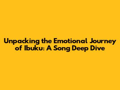 Unpacking the Emotional Journey of Ibuku: A Song Deep Dive