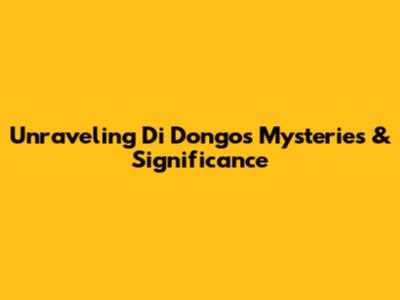 Unraveling Di Dongo's Mysteries & Significance