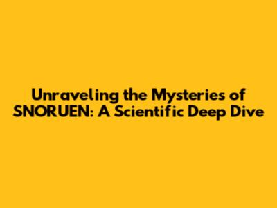 Unraveling the Mysteries of SNORUEN: A Scientific Deep Dive