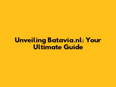 Unveiling Batavia.nl: Your Ultimate Guide