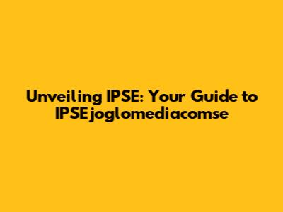 Unveiling IPSE: Your Guide to IPSEjoglomediacomse