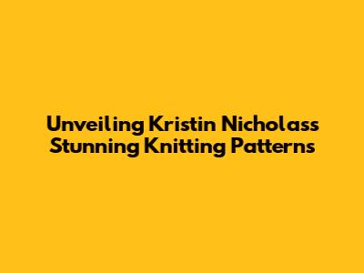 Unveiling Kristin Nicholas's Stunning Knitting Patterns