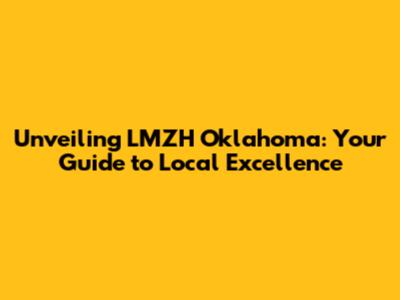 Unveiling LMZH Oklahoma: Your Guide to Local Excellence