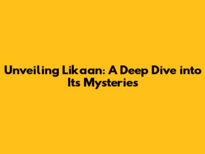 Unveiling Likaan: A Deep Dive into Its Mysteries