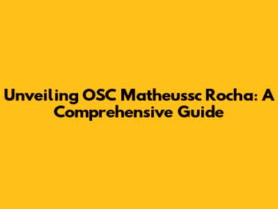 Unveiling OSC Matheussc Rocha: A Comprehensive Guide