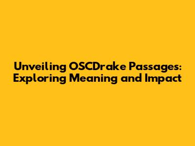 Unveiling OSCDrake Passages: Exploring Meaning and Impact