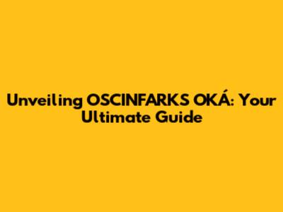 Unveiling OSCINFARKS OKÁ: Your Ultimate Guide