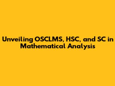 Unveiling OSCLMS, HSC, and SC in Mathematical Analysis
