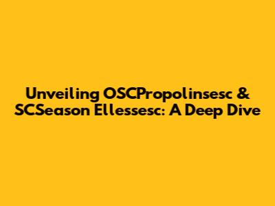 Unveiling OSCPropolinsesc & SCSeason Ellessesc: A Deep Dive