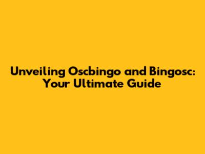 Unveiling Oscbingo and Bingosc: Your Ultimate Guide