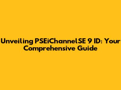 Unveiling PSEiChannelSE 9 ID: Your Comprehensive Guide