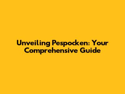 Unveiling Pespocken: Your Comprehensive Guide