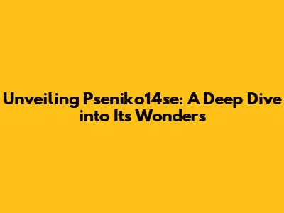 Unveiling Pseniko14se: A Deep Dive into Its Wonders