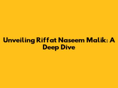 Unveiling Riffat Naseem Malik: A Deep Dive