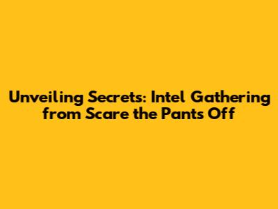 Unveiling Secrets: Intel Gathering from 'Scare the Pants Off'