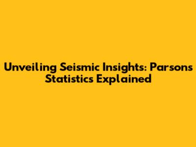 Unveiling Seismic Insights: Parsons Statistics Explained