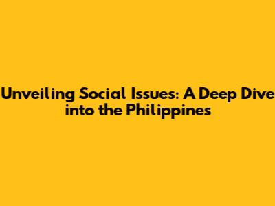 Unveiling Social Issues: A Deep Dive into the Philippines