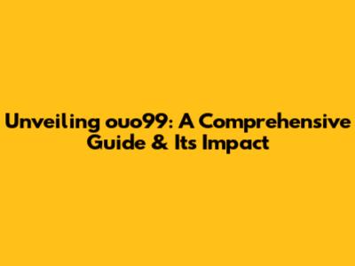Unveiling ouo99: A Comprehensive Guide & Its Impact
