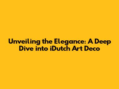 Unveiling the Elegance: A Deep Dive into iDutch Art Deco