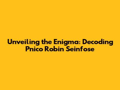 Unveiling the Enigma: Decoding Pnico Robin Seinfose
