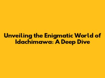Unveiling the Enigmatic World of Idachimawa: A Deep Dive