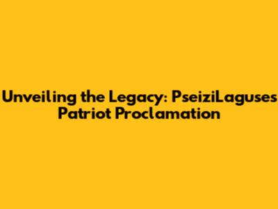 Unveiling the Legacy: PseiziLaguse's Patriot Proclamation