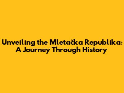 Unveiling the Mletačka Republika: A Journey Through History