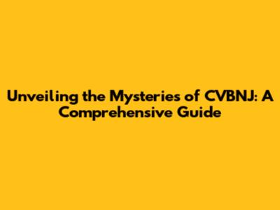 Unveiling the Mysteries of CVBNJ: A Comprehensive Guide