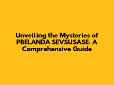 Unveiling the Mysteries of PBELANDA SEVSUSASE: A Comprehensive Guide