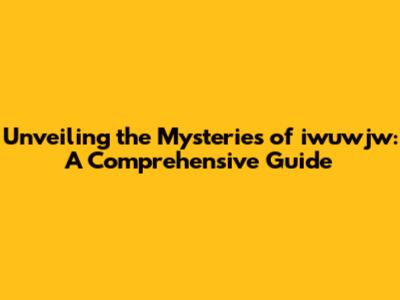 Unveiling the Mysteries of iwuwjw: A Comprehensive Guide