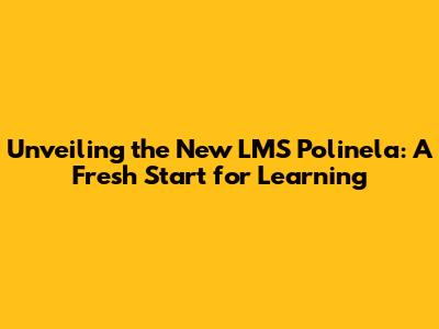 Unveiling the New LMS Polinela: A Fresh Start for Learning