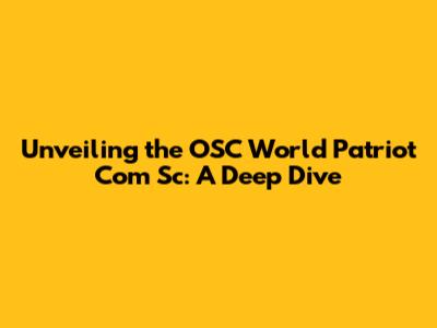 Unveiling the OSC World Patriot Com Sc: A Deep Dive