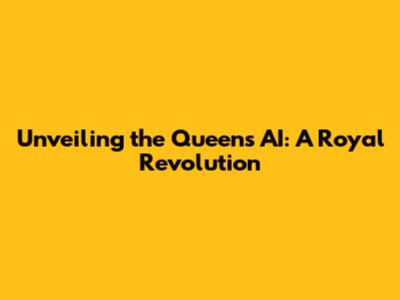 Unveiling the Queen's AI: A Royal Revolution