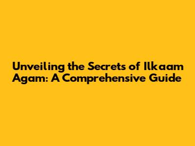 Unveiling the Secrets of Ilkaam Agam: A Comprehensive Guide