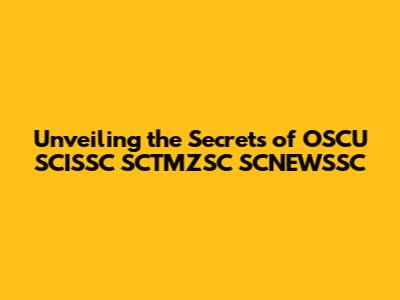 Unveiling the Secrets of OSCU SCISSC SCTMZSC SCNEWSSC