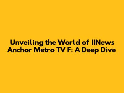 Unveiling the World of IINews Anchor Metro TV F: A Deep Dive