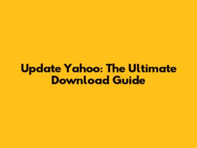 Update Yahoo: The Ultimate Download Guide