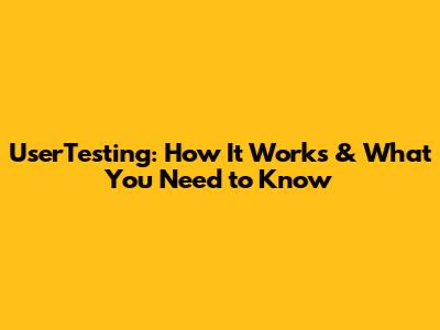 UserTesting: How It Works & What You Need to Know