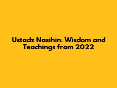 Ustadz Nasihin: Wisdom and Teachings from 2022